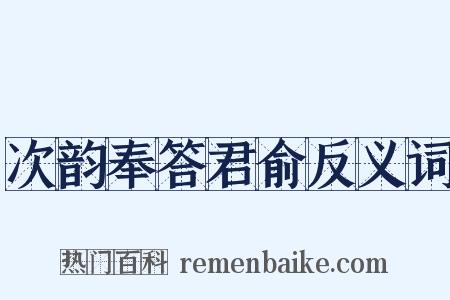 次韵奉答君俞反义词是什么意思的图片